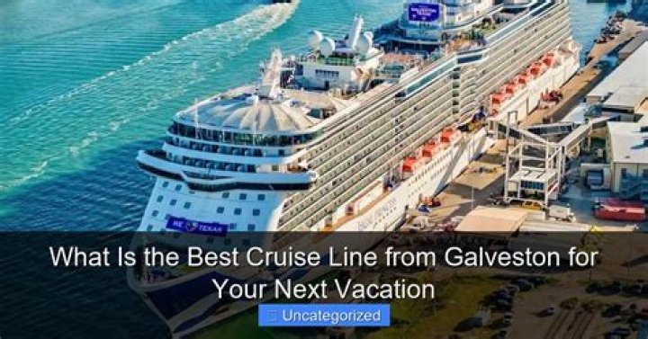 What is the best cruise line from Galveston