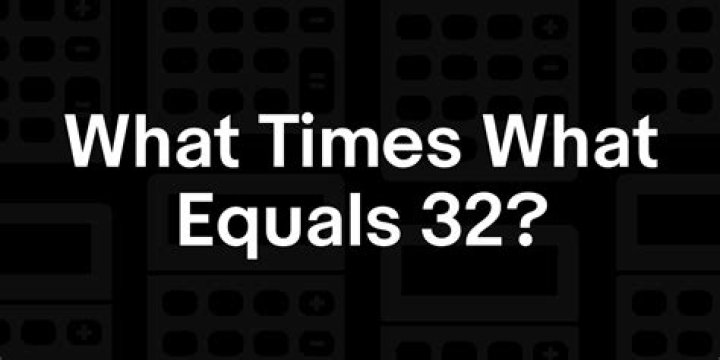 What Times What Equals 32